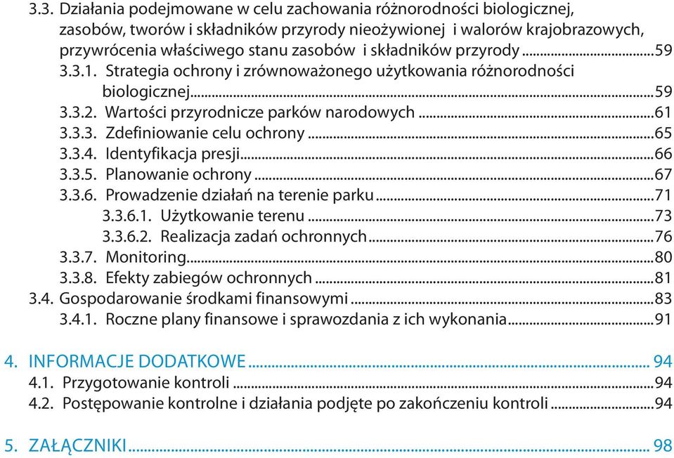 ..65 3.3.4. Identyfikacja presji...66 3.3.5. Planowanie ochrony...67 3.3.6. Prowadzenie działań na terenie parku...71 3.3.6.1. Użytkowanie terenu...73 3.3.6.2. Realizacja zadań ochronnych...76 3.3.7. Monitoring.