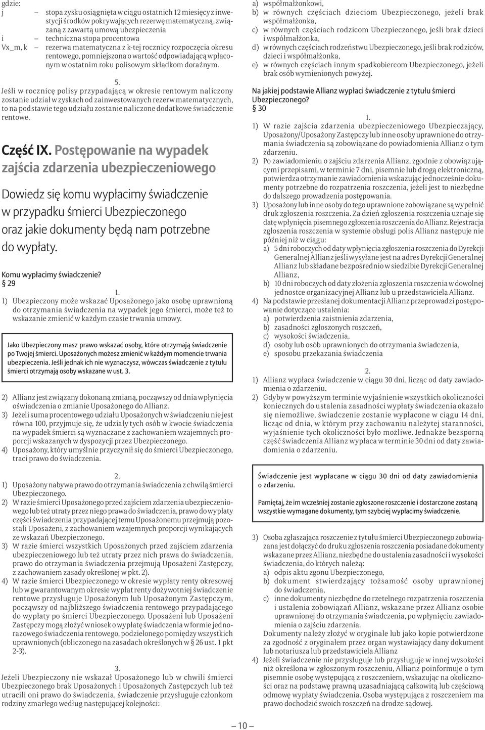 Jeśli w rocznicę polisy przypadającą w okresie rentowym naliczony zostanie udział w zyskach od zainwestowanych rezerw matematycznych, to na podstawie tego udziału zostanie naliczone dodatkowe