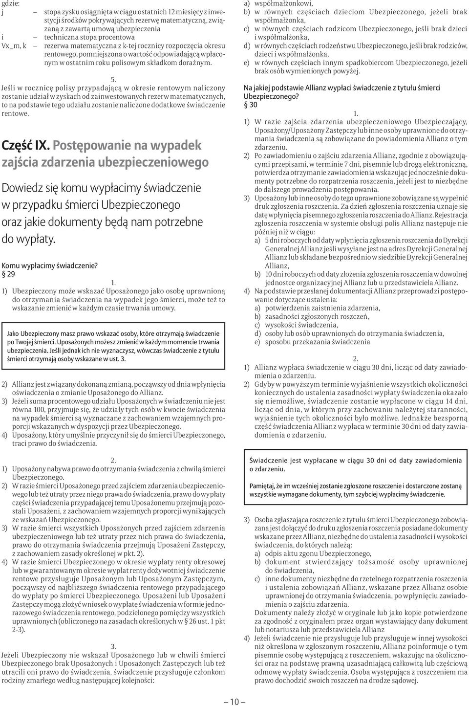 Jeśli w rocznicę polisy przypadającą w okresie rentowym naliczony zostanie udział w zyskach od zainwestowanych rezerw matematycznych, to na podstawie tego udziału zostanie naliczone dodatkowe