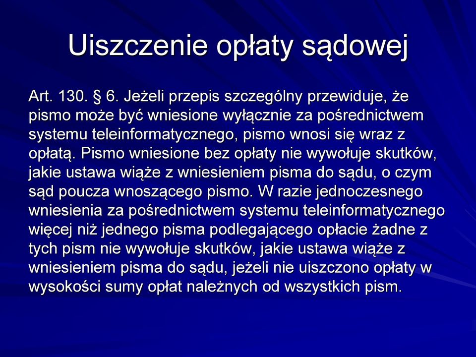 Pismo wniesione bez opłaty nie wywołuje skutków, jakie ustawa wiąże z wniesieniem pisma do sądu, o czym sąd poucza wnoszącego pismo.