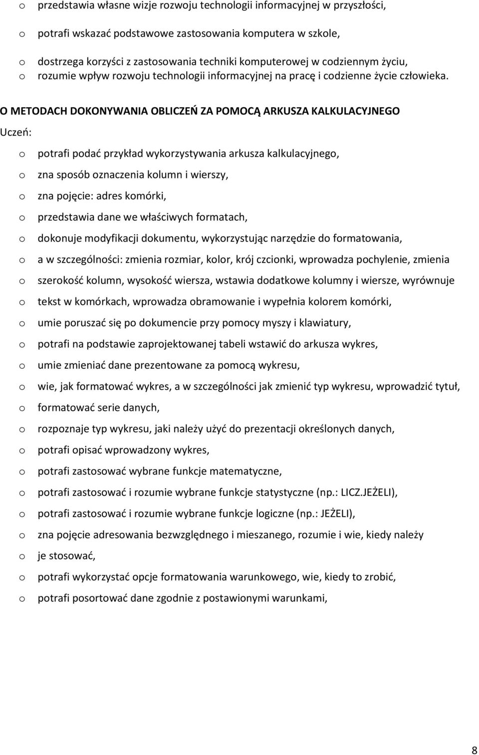 O METODACH DOKONYWANIA OBLICZEŃ ZA POMOCĄ ARKUSZA KALKULACYJNEGO ptrafi pdać przykład wykrzystywania arkusza kalkulacyjneg, zna spsób znaczenia klumn i wierszy, zna pjęcie: adres kmórki, przedstawia