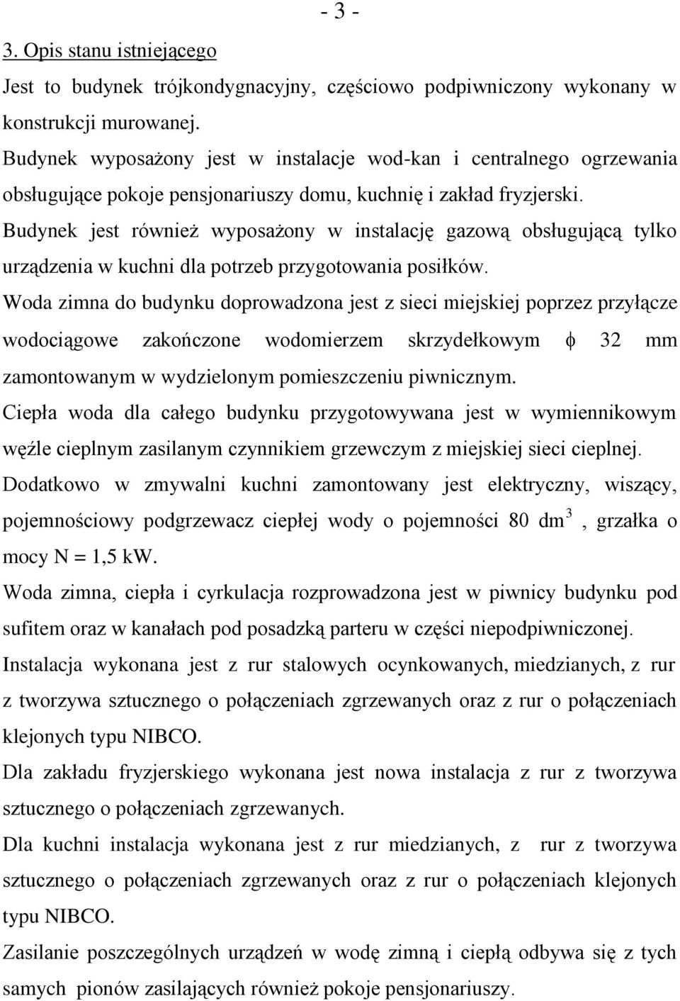 Budynek jest również wyposażony w instalację gazową obsługującą tylko urządzenia w kuchni dla potrzeb przygotowania posiłków.