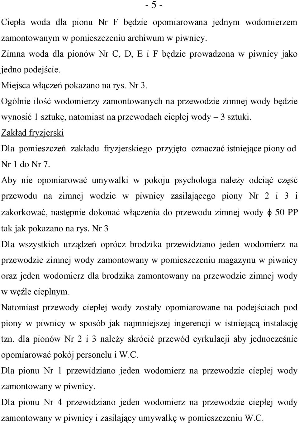 Ogólnie ilość wodomierzy zamontowanych na przewodzie zimnej wody będzie wynosić 1 sztukę, natomiast na przewodach ciepłej wody 3 sztuki.