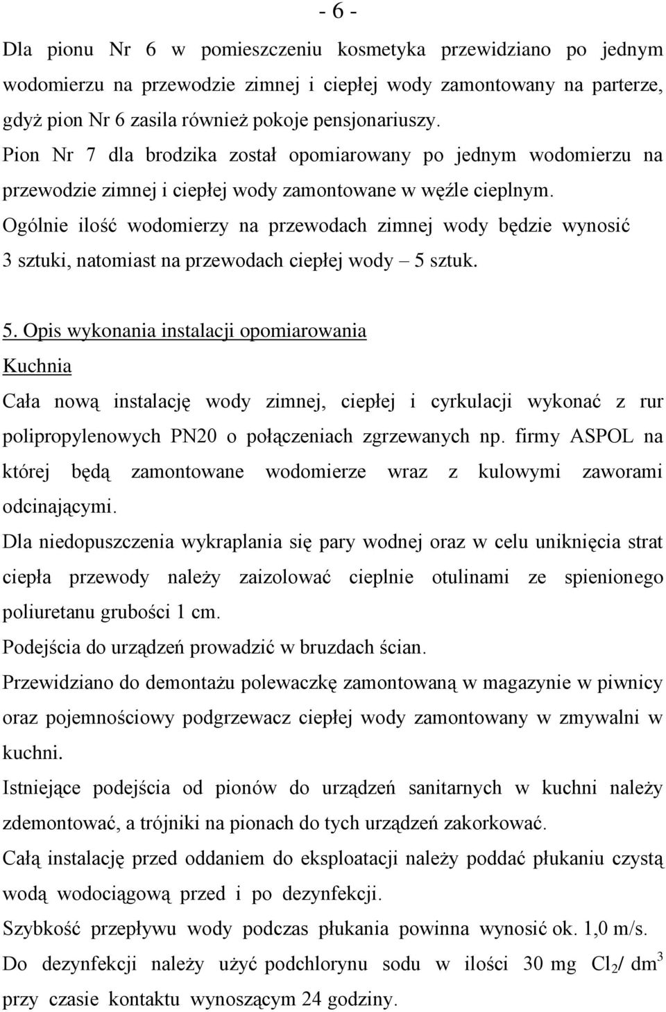 Ogólnie ilość wodomierzy na przewodach zimnej wody będzie wynosić 3 sztuki, natomiast na przewodach ciepłej wody 5 