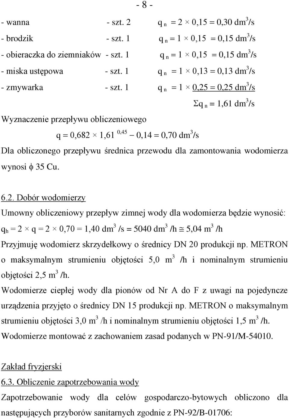 1 q n 1 0,25 0,25 dm 3 /s q n = 1,61 dm 3 /s Wyznaczenie przepływu obliczeniowego q 0,682 1,61 0,45 0,14 0,70 dm 3 /s Dla obliczonego przepływu średnica przewodu dla zamontowania wodomierza wynosi 35