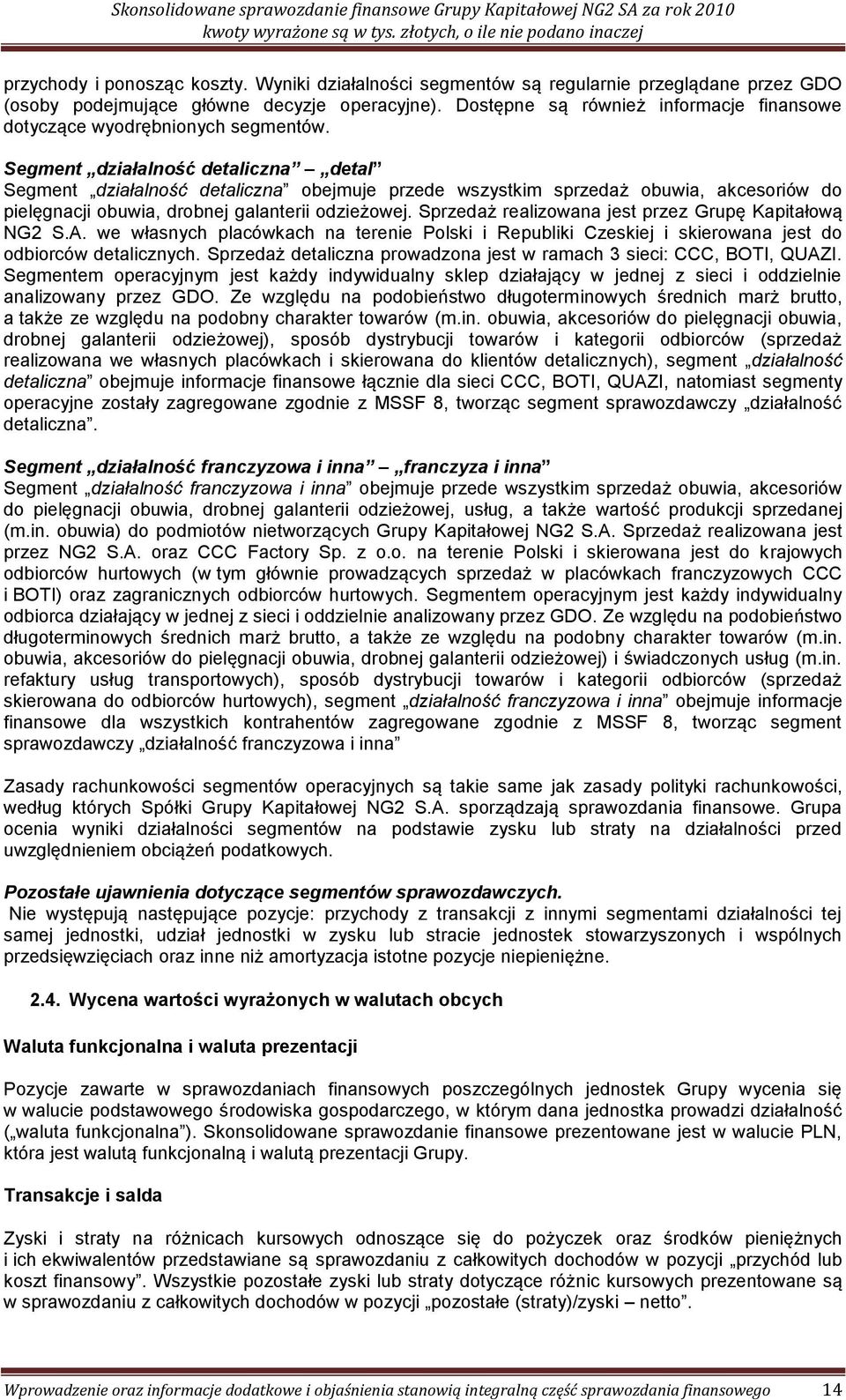 Segment działalność detaliczna detal Segment działalność detaliczna obejmuje przede wszystkim sprzedaż obuwia, akcesoriów do pielęgnacji obuwia, drobnej galanterii odzieżowej.