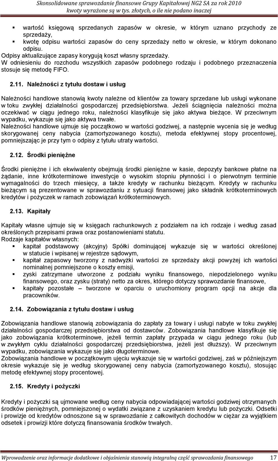 Należności z tytułu dostaw i usług Należności handlowe stanowią kwoty należne od klientów za towary sprzedane lub usługi wykonane w toku zwykłej działalności gospodarczej przedsiębiorstwa.