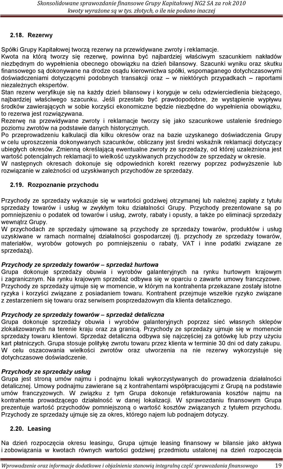 Szacunki wyniku oraz skutku finansowego są dokonywane na drodze osądu kierownictwa spółki, wspomaganego dotychczasowymi doświadczeniami dotyczącymi podobnych transakcji oraz w niektórych przypadkach
