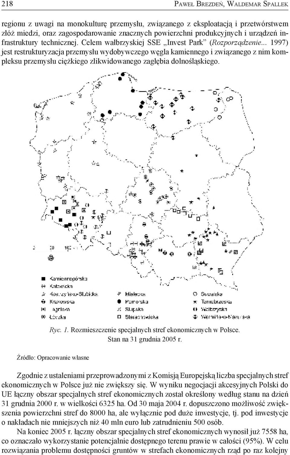 .. 1997) jest restrukturyzacja przemysłu wydobywczego węgla kamiennego i związanego z nim kompleksu przemysłu ciężkiego zlikwidowanego zagłębia dolnośląskiego. Ryc. 1. Rozmieszczenie specjalnych stref ekonomicznych w Polsce.