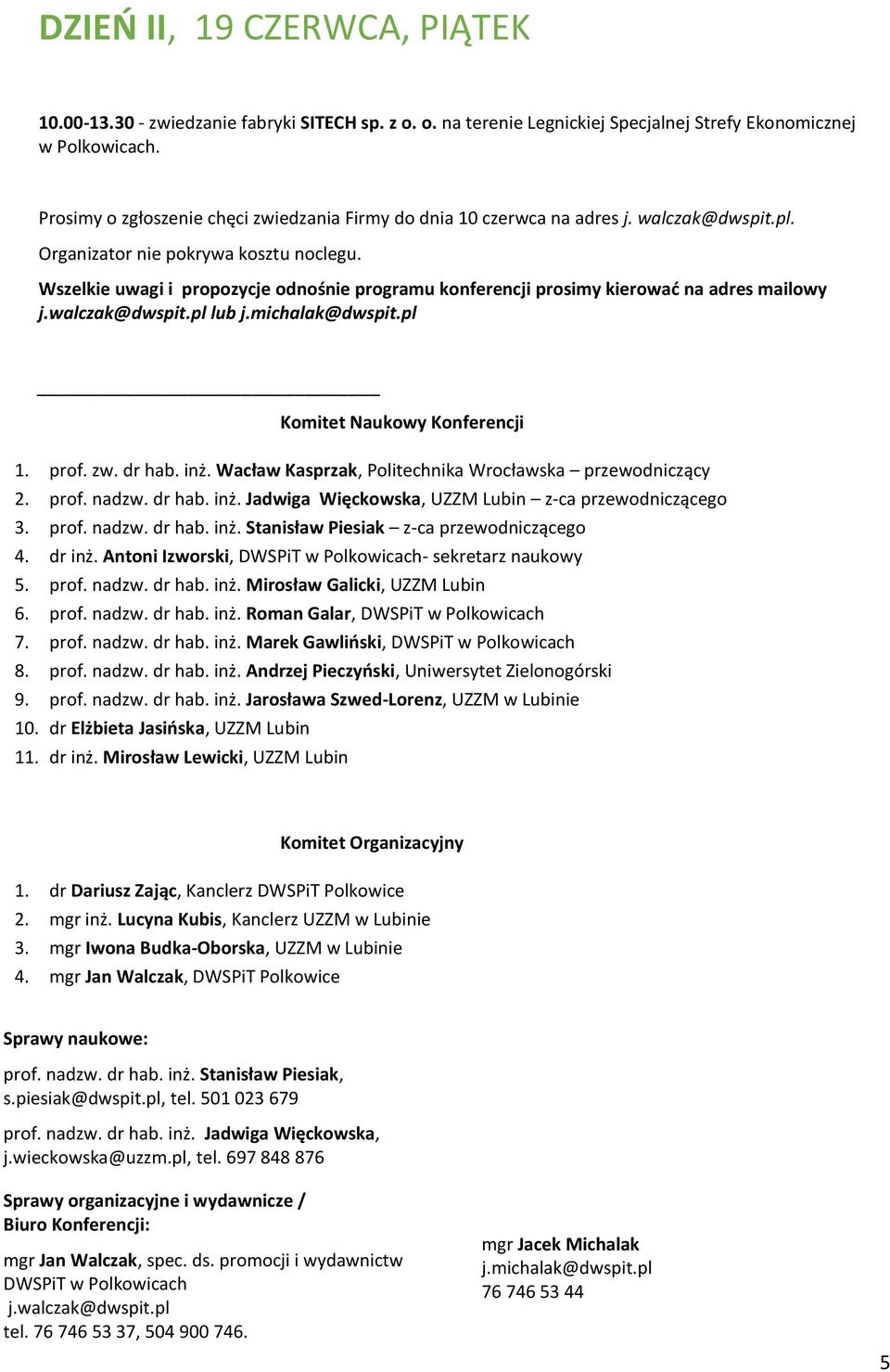 Wszelkie uwagi i propozycje odnośnie programu konferencji prosimy kierować na adres mailowy j.walczak@dwspit.pl lub j.michalak@dwspit.pl Komitet Naukowy Konferencji 1. prof. zw. dr hab. inż.