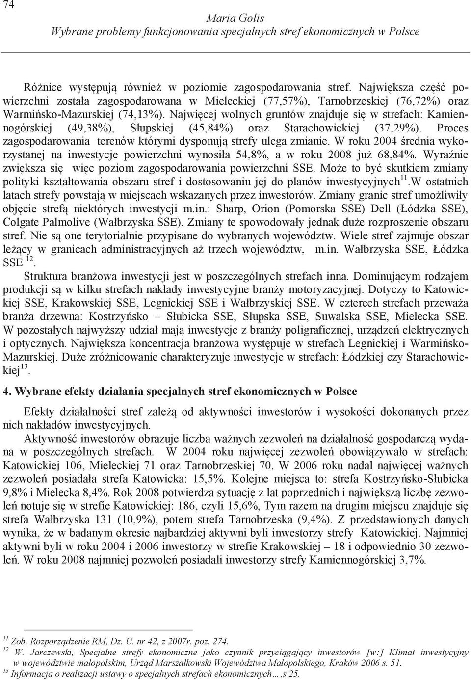 Najwi cej wolnych gruntów znajduje si w strefach: Kamiennogórskiej (49,38%), Słupskiej (45,84%) oraz Starachowickiej (37,29%). Proces zagospodarowania terenów którymi dysponuj strefy ulega zmianie.