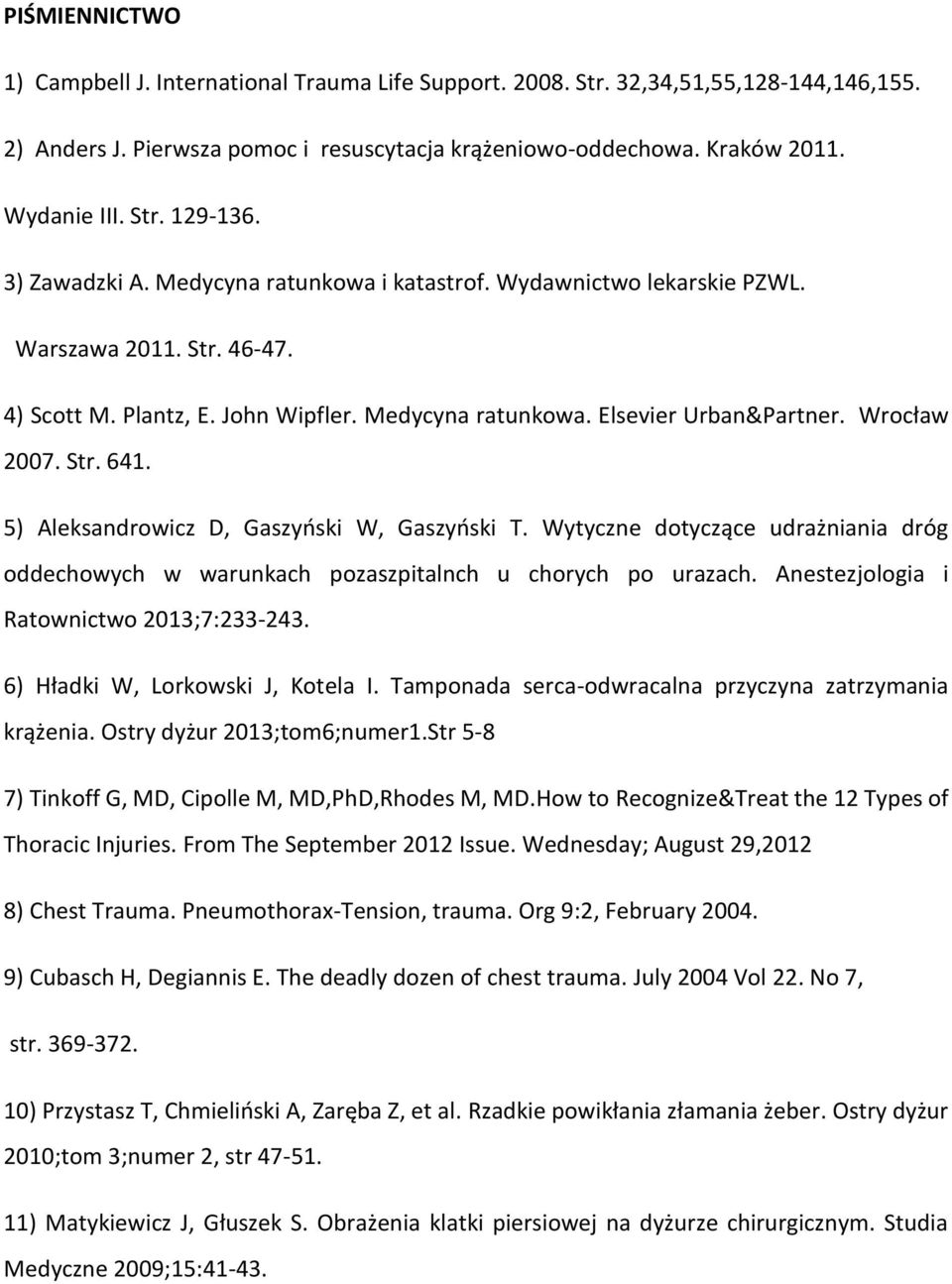 Str. 641. 5) Aleksandrowicz D, Gaszyński W, Gaszyński T. Wytyczne dotyczące udrażniania dróg oddechowych w warunkach pozaszpitalnch u chorych po urazach. Anestezjologia i Ratownictwo 2013;7:233-243.