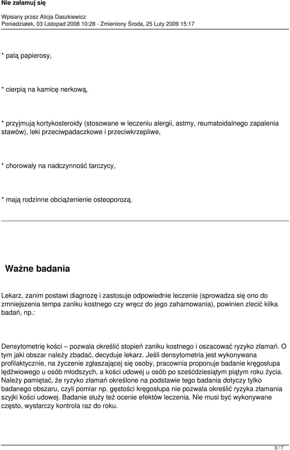 Ważne badania Lekarz, zanim postawi diagnozę i zastosuje odpowiednie leczenie (sprowadza się ono do zmniejszenia tempa zaniku kostnego czy wręcz do jego zahamowania), powinien zlecić kilka badań, np.