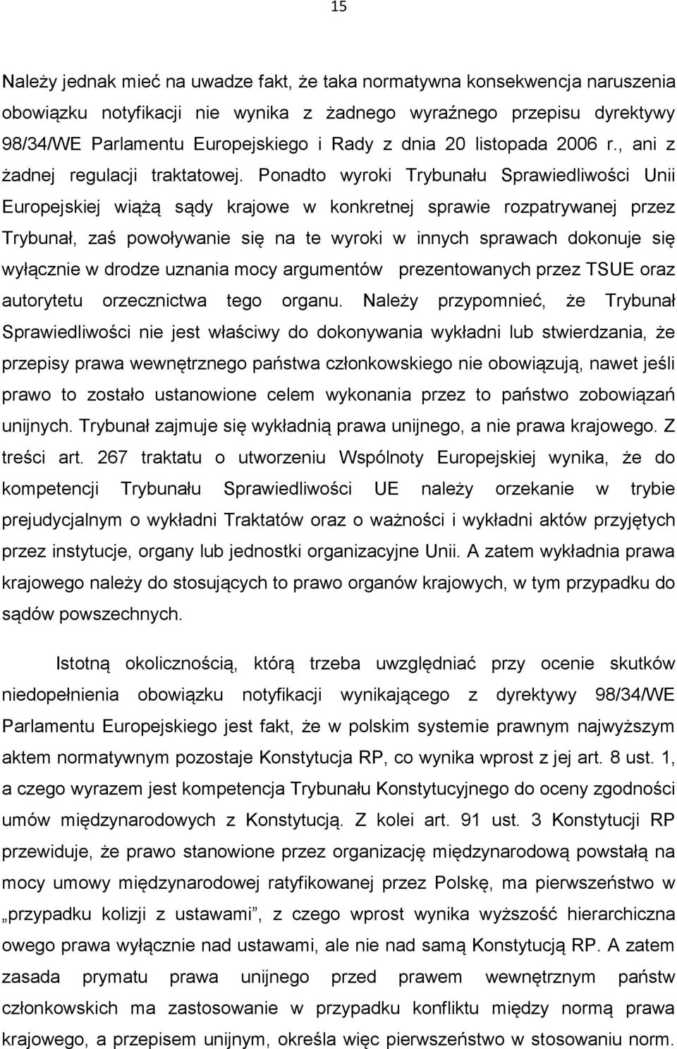 Ponadto wyroki Trybunału Sprawiedliwości Unii Europejskiej wiążą sądy krajowe w konkretnej sprawie rozpatrywanej przez Trybunał, zaś powoływanie się na te wyroki w innych sprawach dokonuje się