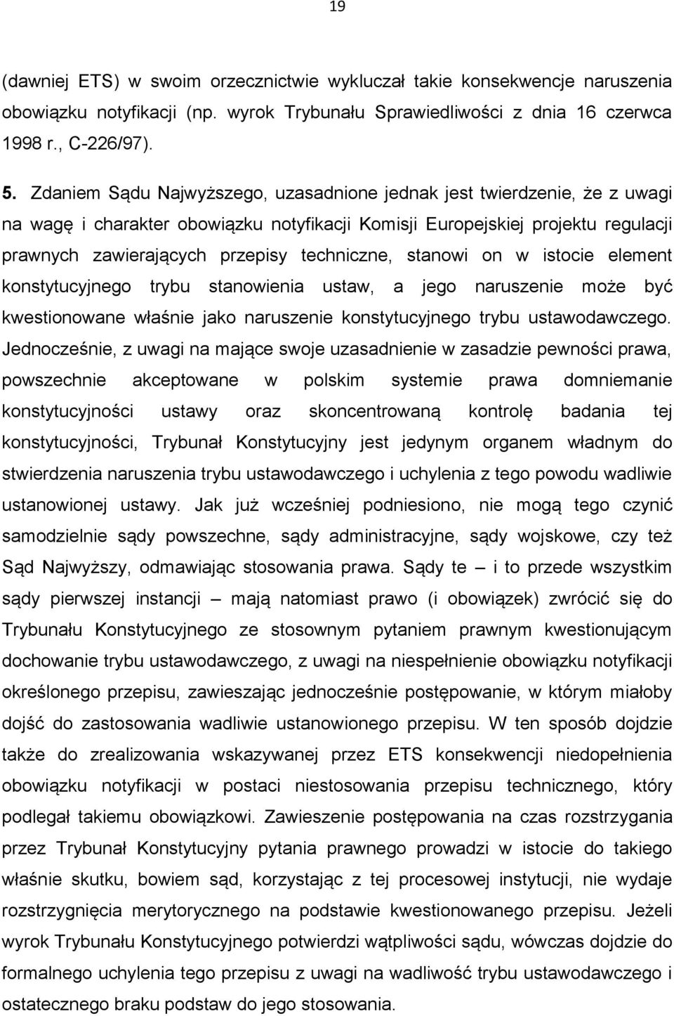 stanowi on w istocie element konstytucyjnego trybu stanowienia ustaw, a jego naruszenie może być kwestionowane właśnie jako naruszenie konstytucyjnego trybu ustawodawczego.