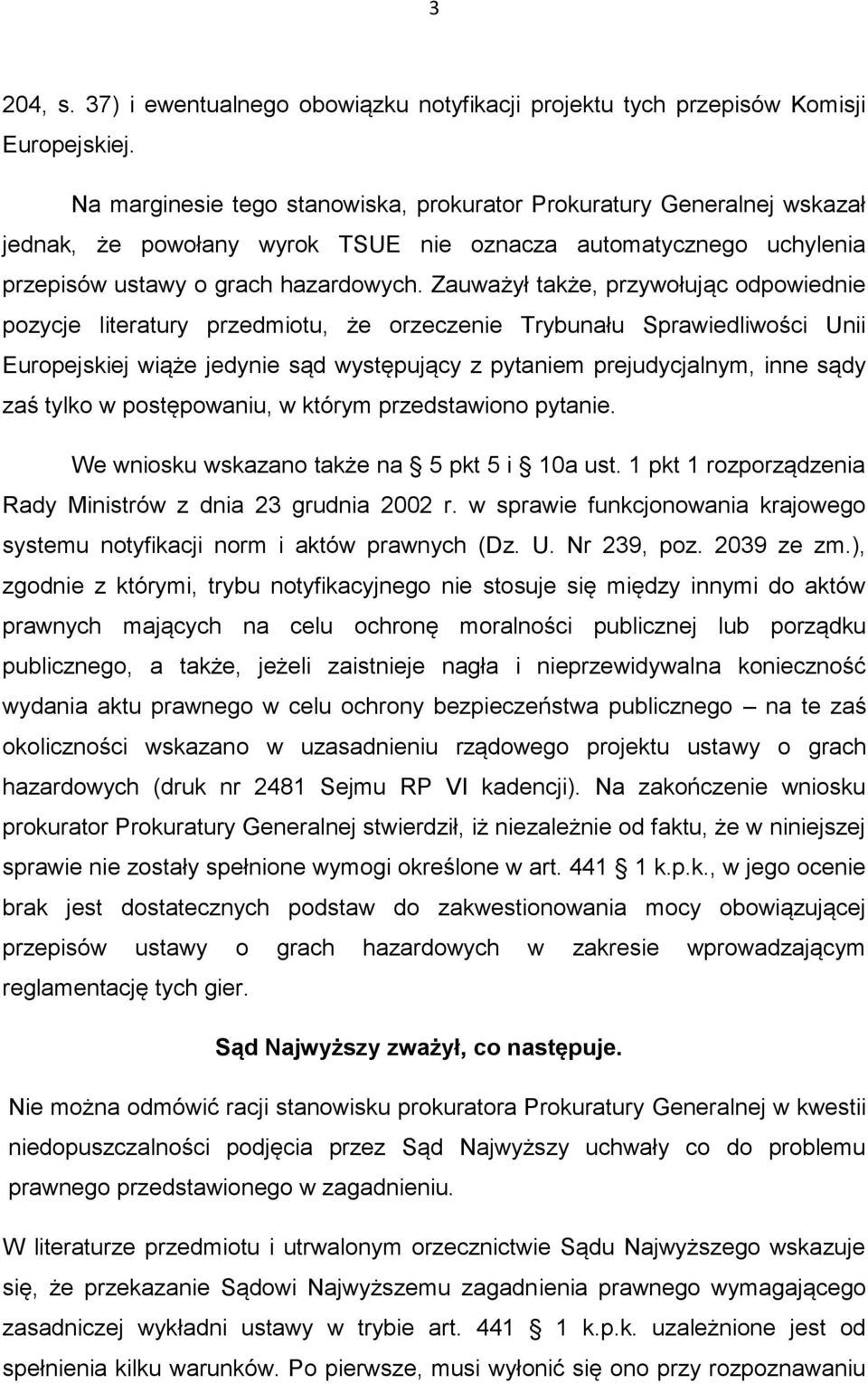 Zauważył także, przywołując odpowiednie pozycje literatury przedmiotu, że orzeczenie Trybunału Sprawiedliwości Unii Europejskiej wiąże jedynie sąd występujący z pytaniem prejudycjalnym, inne sądy zaś