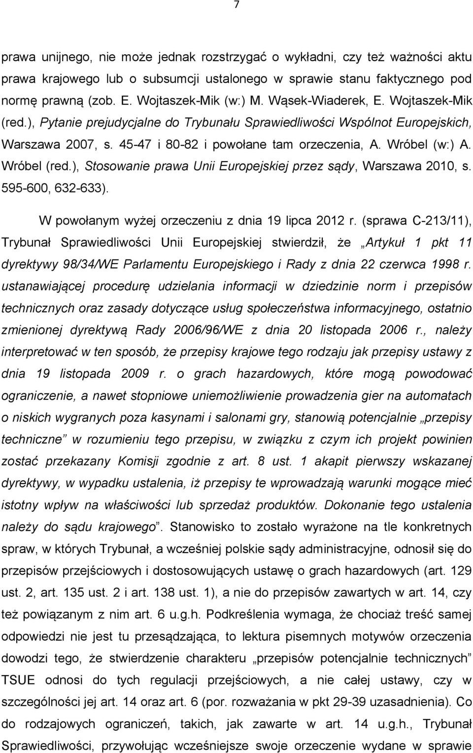 Wróbel (red.), Stosowanie prawa Unii Europejskiej przez sądy, Warszawa 2010, s. 595-600, 632-633). W powołanym wyżej orzeczeniu z dnia 19 lipca 2012 r.