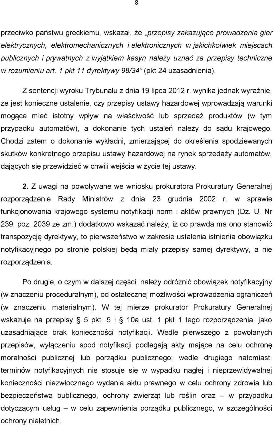wynika jednak wyraźnie, że jest konieczne ustalenie, czy przepisy ustawy hazardowej wprowadzają warunki mogące mieć istotny wpływ na właściwość lub sprzedaż produktów (w tym przypadku automatów), a