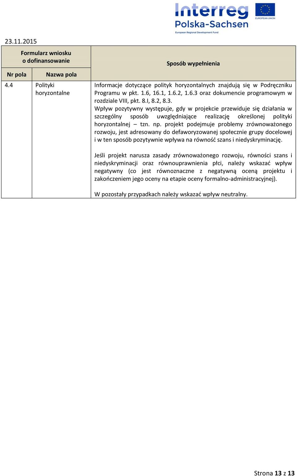 projekt podejmuje problemy zrównoważonego rozwoju, jest adresowany do defaworyzowanej społecznie grupy docelowej i w ten sposób pozytywnie wpływa na równość szans i niedyskryminację.