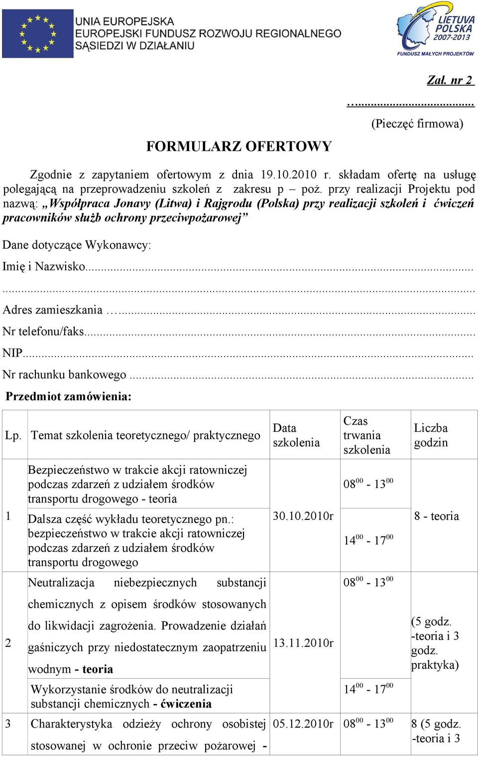 Nazwisko...... Adres zamieszkania... Nr telefonu/faks... NIP... Nr rachunku bankowego... Przedmiot zamówienia: Lp.