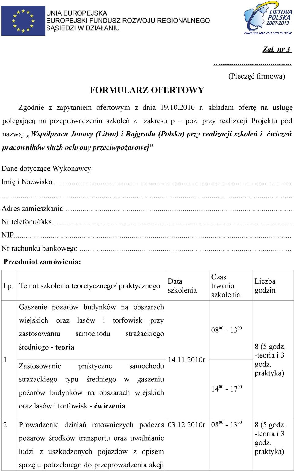 Nazwisko...... Adres zamieszkania... Nr telefonu/faks... NIP... Nr rachunku bankowego... Przedmiot zamówienia: Lp.