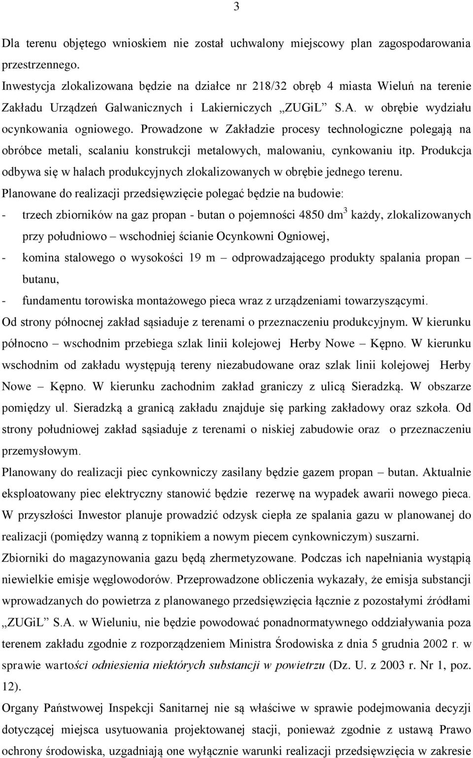 Prowadzone w Zakładzie procesy technologiczne polegają na obróbce metali, scalaniu konstrukcji metalowych, malowaniu, cynkowaniu itp.