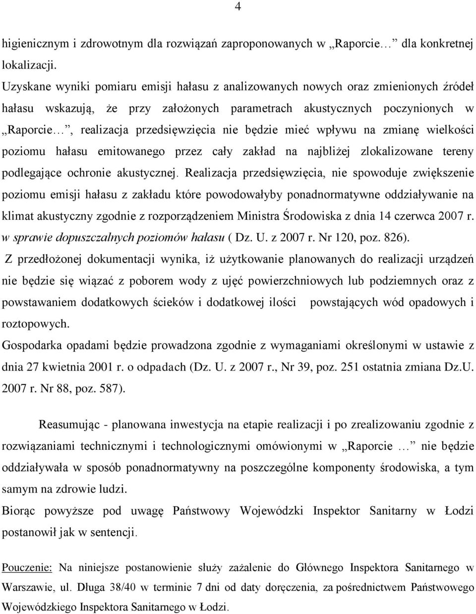 nie będzie mieć wpływu na zmianę wielkości poziomu hałasu emitowanego przez cały zakład na najbliżej zlokalizowane tereny podlegające ochronie akustycznej.