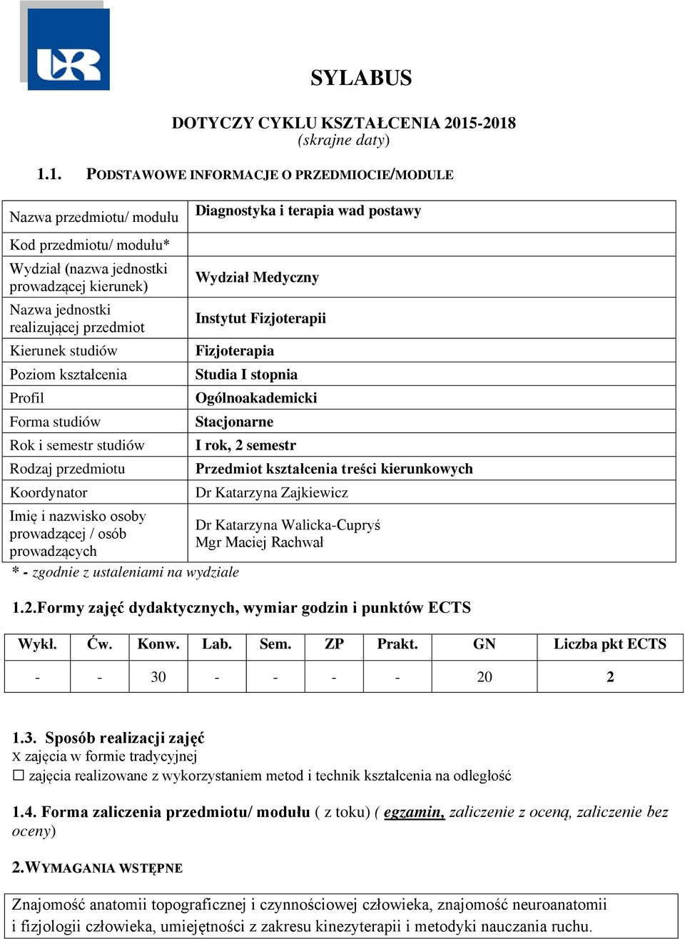 Nazwa jednostki realizującej przedmiot Kierunek studiów Poziom kształcenia Profil Forma studiów Rok i semestr studiów Rodzaj przedmiotu Koordynator Imię i nazwisko osoby prowadzącej / osób