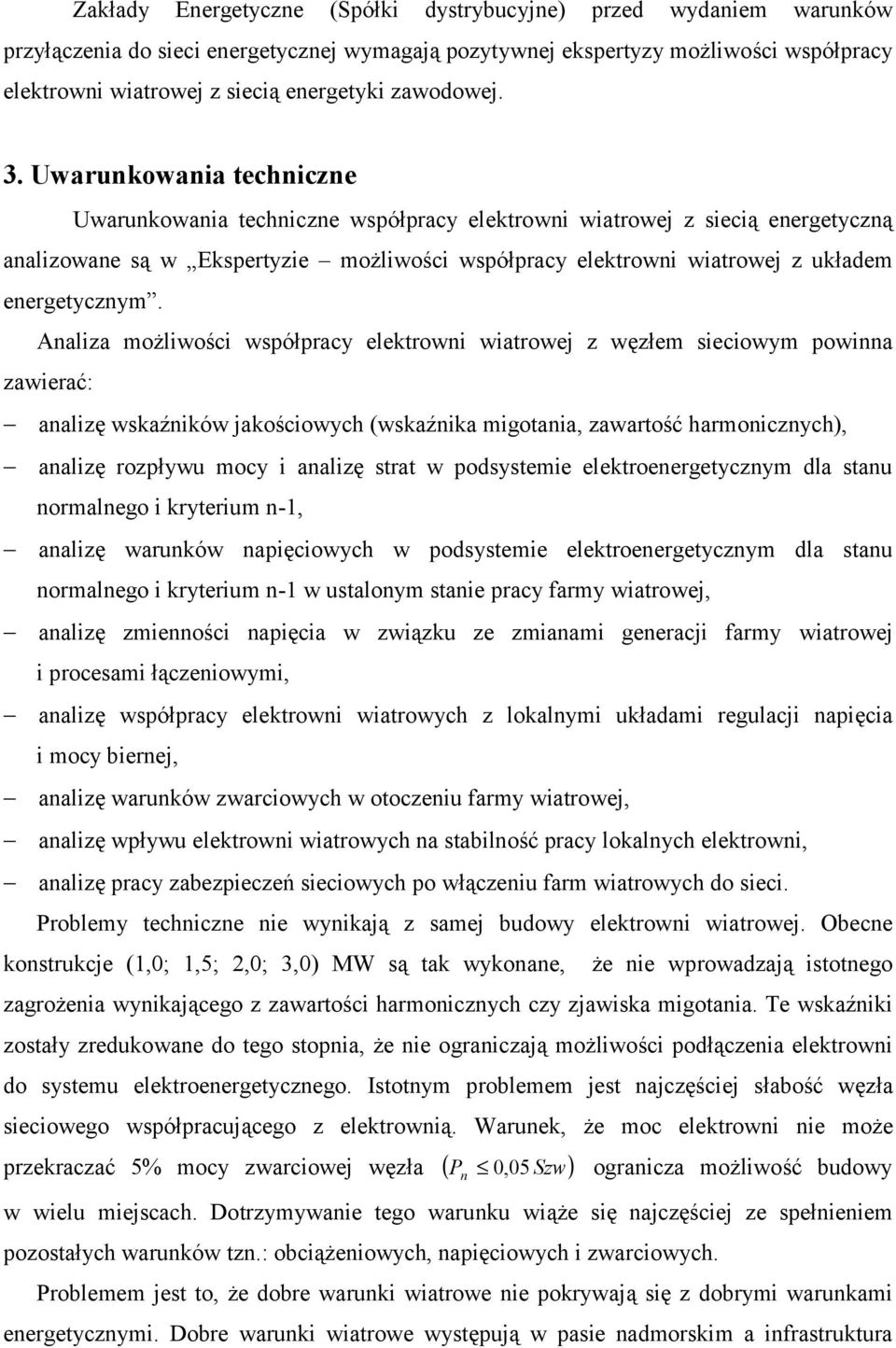 Uwarunkowania techniczne Uwarunkowania techniczne współpracy elektrowni wiatrowej z siecią energetyczną analizowane są w Ekspertyzie możliwości współpracy elektrowni wiatrowej z układem energetycznym.