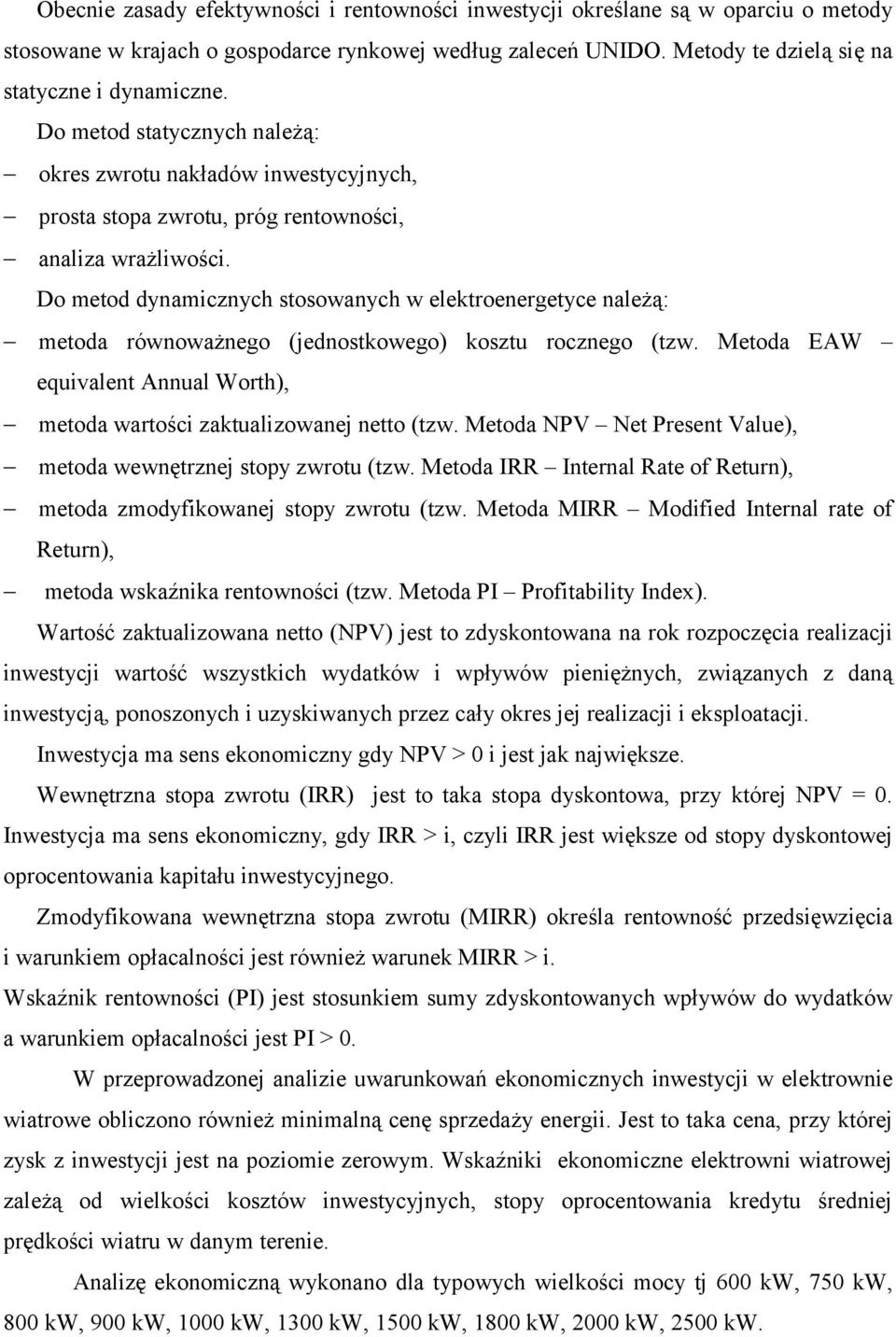 Do metod dynamicznych stosowanych w elektroenergetyce należą: metoda równoważnego (jednostkowego) kosztu rocznego (tzw. Metoda EAW equivalent Annual Worth), metoda wartości zaktualizowanej netto (tzw.