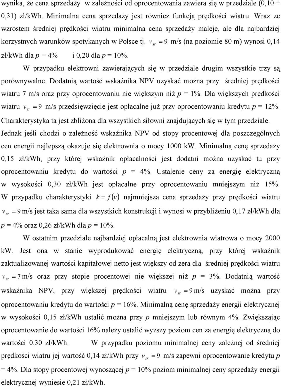 v = 9 m/s (na poziomie 80 m) wynosi 0,14 zł/kwh dla p = 4% i 0,20 dla p = 10%. W przypadku elektrowni zawierających się w przedziale drugim wszystkie trzy są porównywalne.