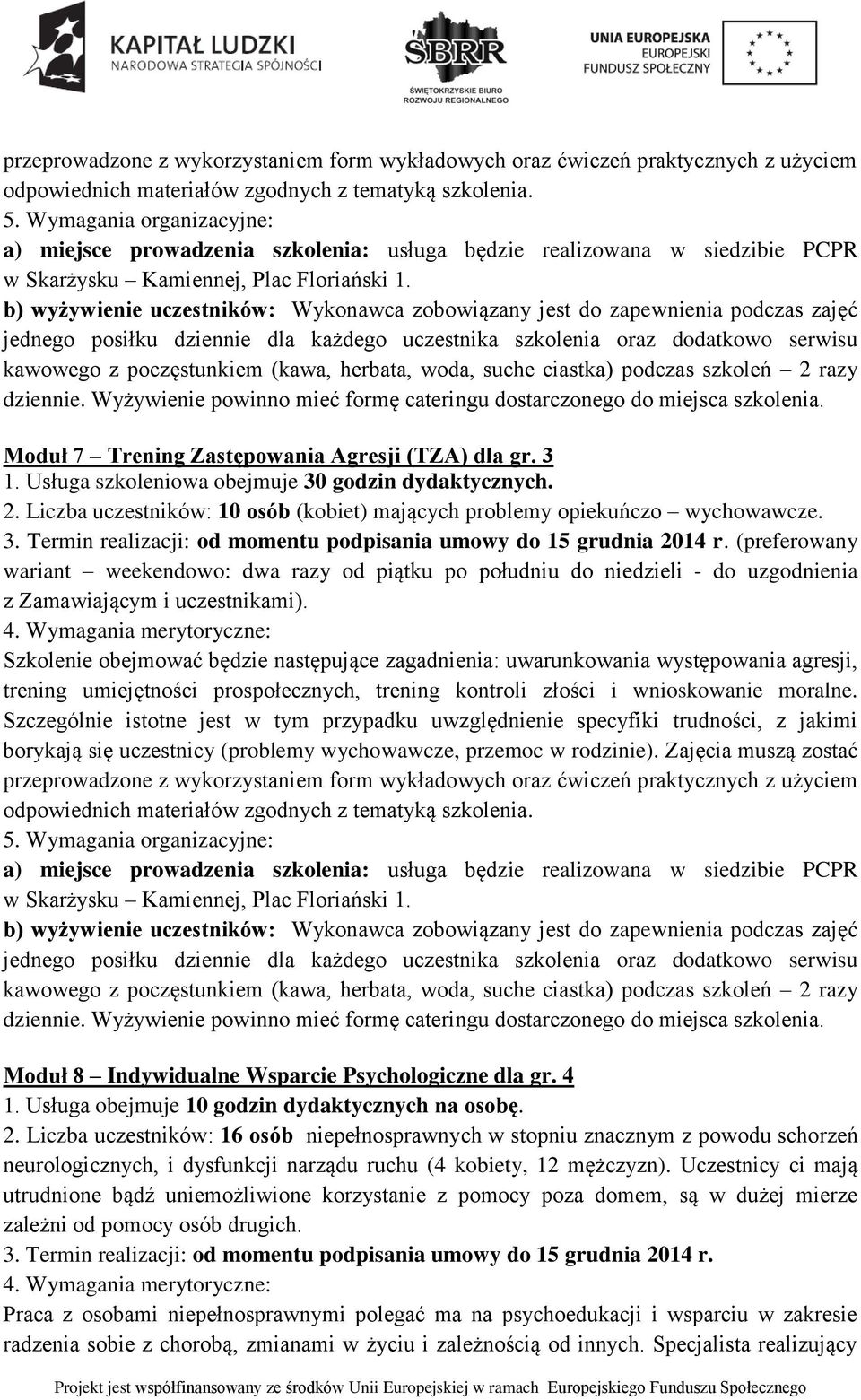 b) wyżywienie uczestników: Wykonawca zobowiązany jest do zapewnienia podczas zajęć jednego posiłku dziennie dla każdego uczestnika szkolenia oraz dodatkowo serwisu kawowego z poczęstunkiem (kawa,