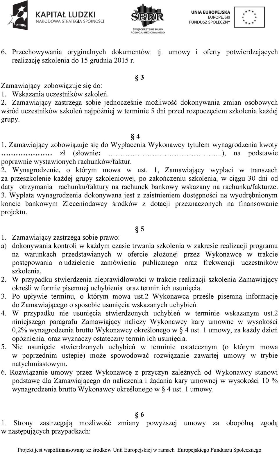 Zamawiający zastrzega sobie jednocześnie możliwość dokonywania zmian osobowych wśród uczestników szkoleń najpóźniej w terminie 5 dni przed rozpoczęciem szkolenia każdej grupy. 4 1.