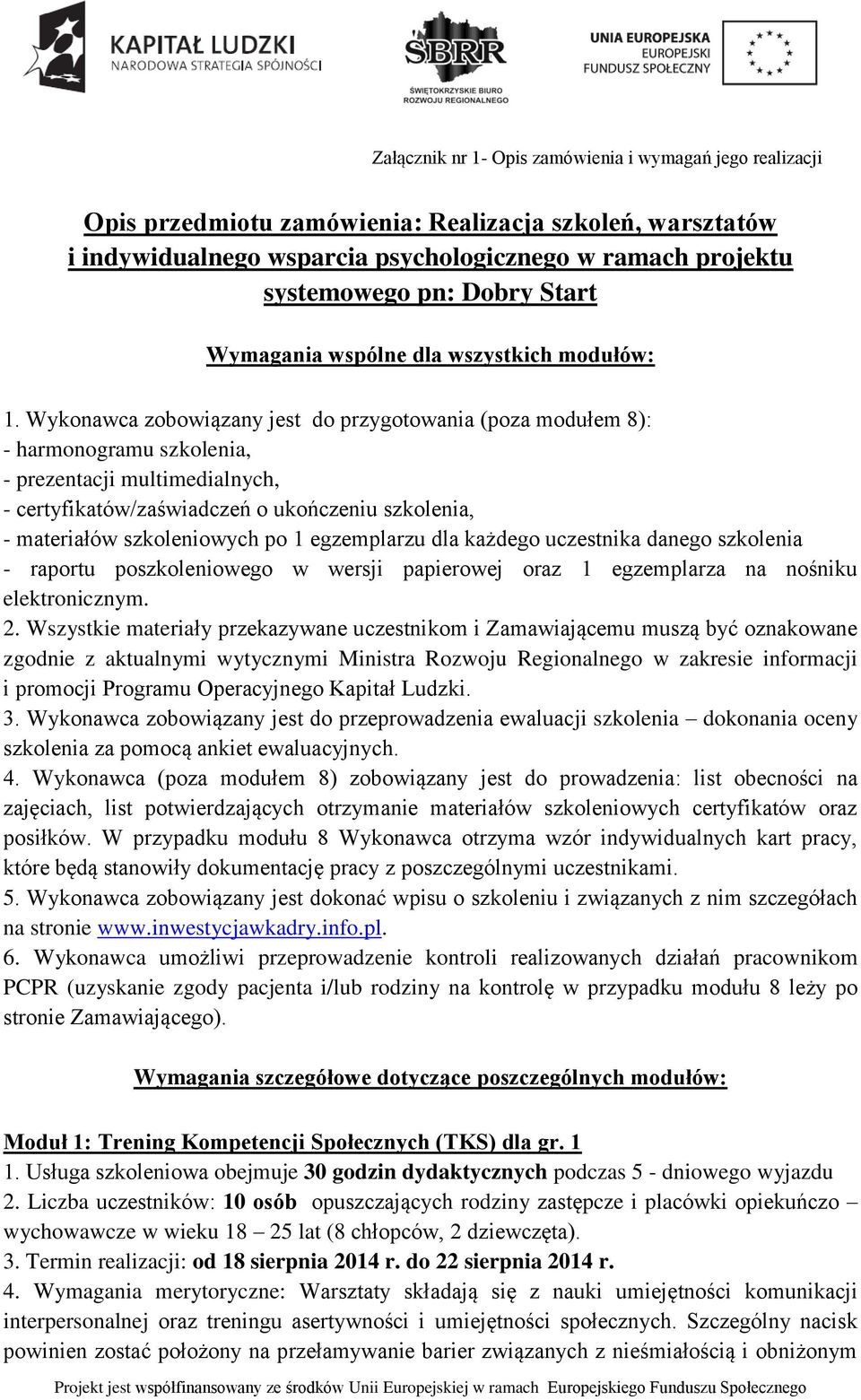 Wykonawca zobowiązany jest do przygotowania (poza modułem 8): - harmonogramu szkolenia, - prezentacji multimedialnych, - certyfikatów/zaświadczeń o ukończeniu szkolenia, - materiałów szkoleniowych po