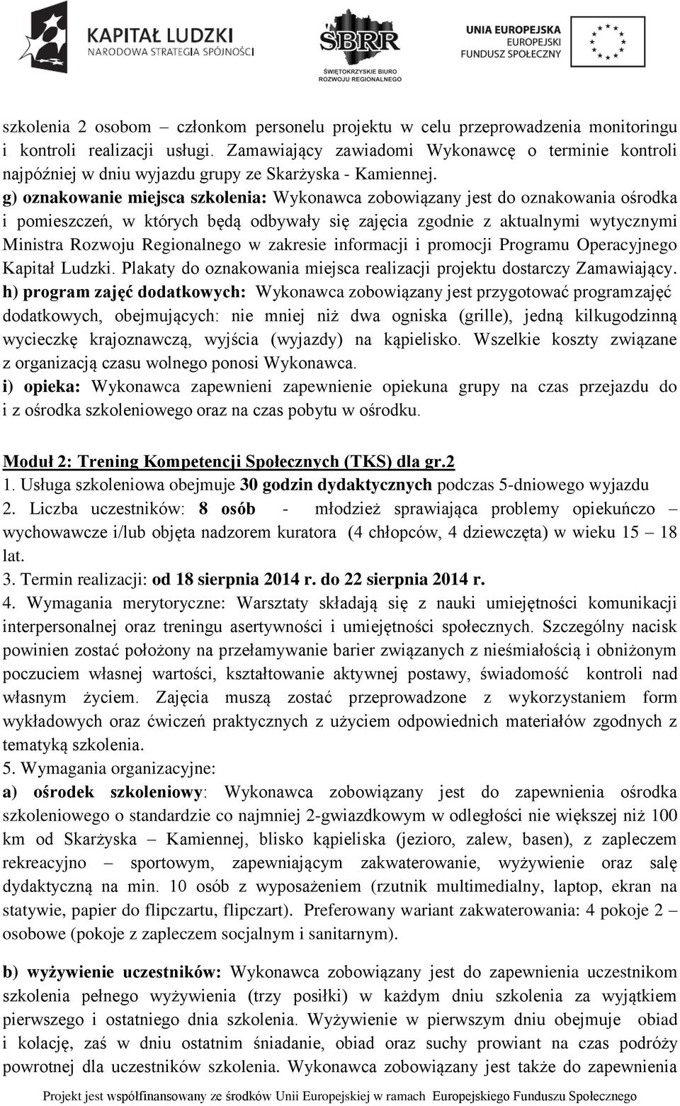 g) oznakowanie miejsca szkolenia: Wykonawca zobowiązany jest do oznakowania ośrodka i pomieszczeń, w których będą odbywały się zajęcia zgodnie z aktualnymi wytycznymi Ministra Rozwoju Regionalnego w