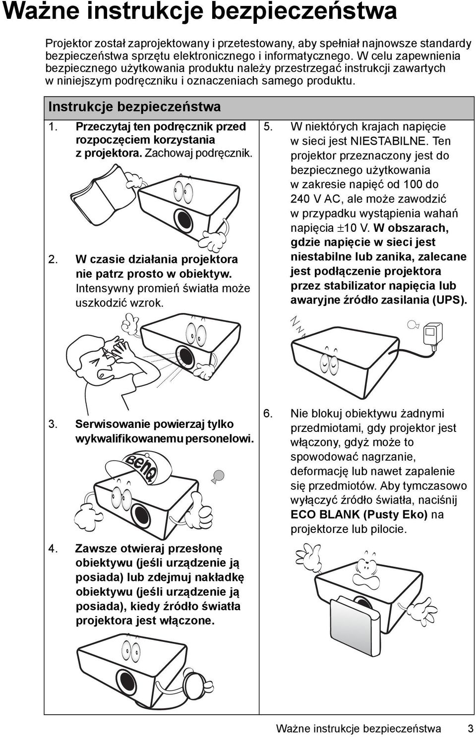 Przeczytaj ten podręcznik przed rozpoczęciem korzystania z projektora. Zachowaj podręcznik. 2. W czasie działania projektora nie patrz prosto w obiektyw.