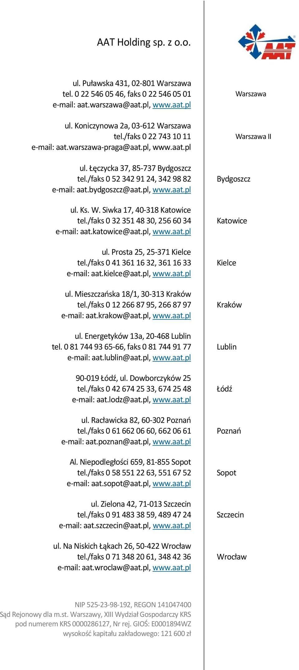 Siwka 17, 40-318 Katowice tel./faks 0 32 351 48 30, 256 60 34 e-mail: aat.katowice@aat.pl, www.aat.pl ul. Prosta 25, 25-371 Kielce tel./faks 0 41 361 16 32, 361 16 33 e-mail: aat.kielce@aat.pl, www.aat.pl ul. Mieszczańska 18/1, 30-313 Kraków tel.