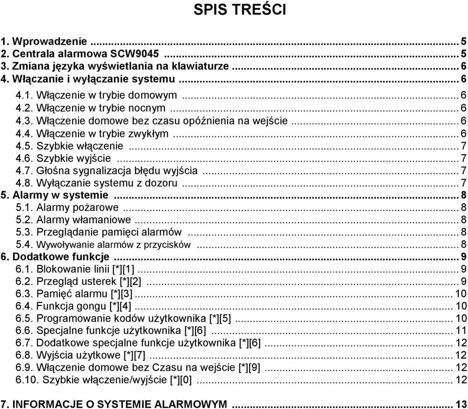 Wyłączanie systemu z dozoru... 7 5. Alarmy w systemie... 8 5.1. Alarmy pożarowe... 8 5.2. Alarmy włamaniowe... 8 5.3. Przeglądanie pamięci alarmów... 8 5.4. Wywoływanie alarmów z przycisków... 8 6.