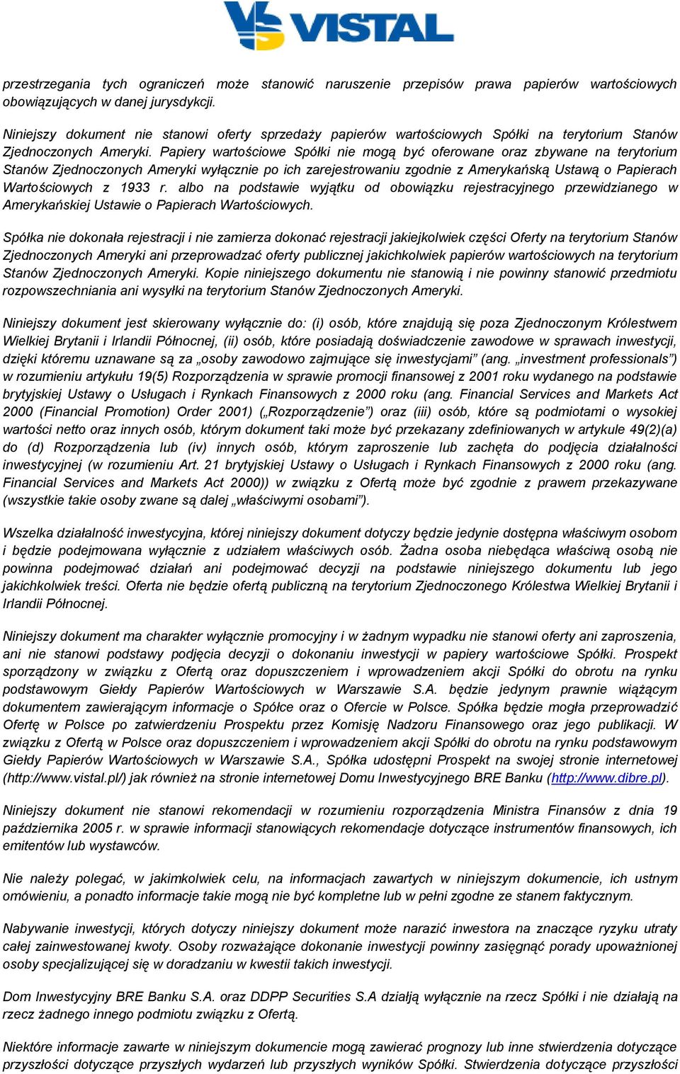 Papiery wartościowe Spółki nie mogą być oferowane oraz zbywane na terytorium Stanów Zjednoczonych Ameryki wyłącznie po ich zarejestrowaniu zgodnie z Amerykańską Ustawą o Papierach Wartościowych z