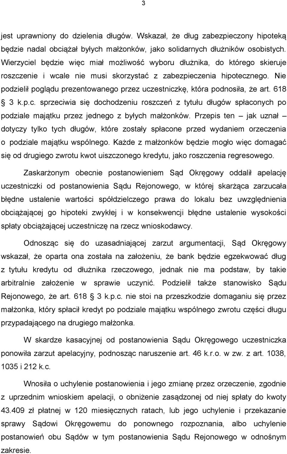 Nie podzielił poglądu prezentowanego przez uczestniczkę, która podnosiła, że art. 618 3 k.p.c. sprzeciwia się dochodzeniu roszczeń z tytułu długów spłaconych po podziale majątku przez jednego z byłych małżonków.