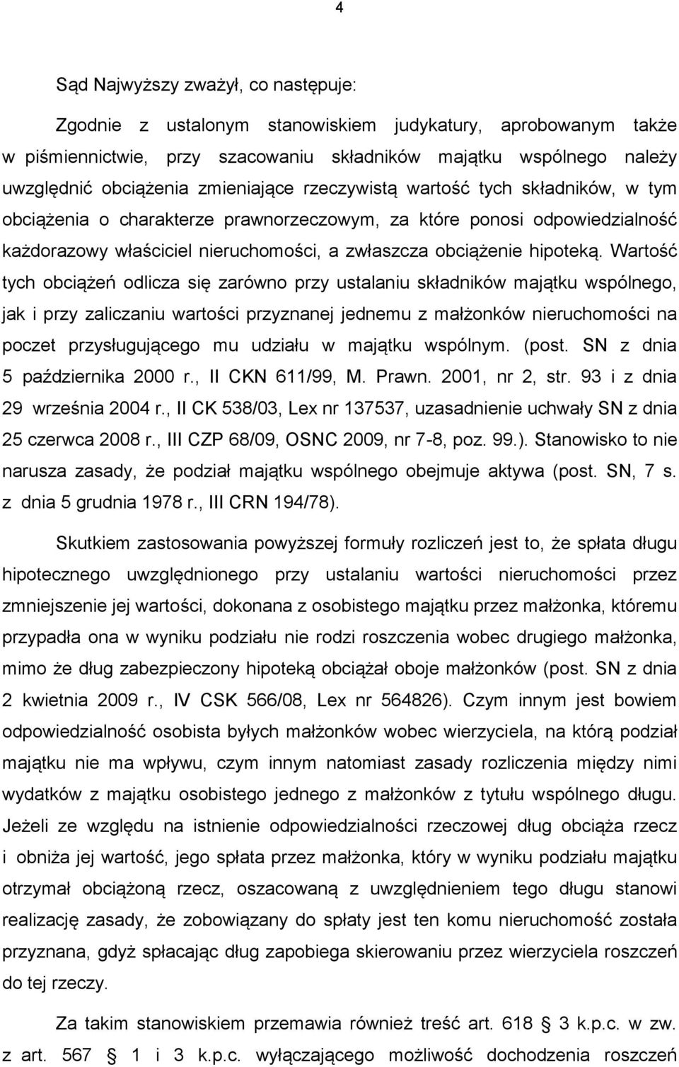 Wartość tych obciążeń odlicza się zarówno przy ustalaniu składników majątku wspólnego, jak i przy zaliczaniu wartości przyznanej jednemu z małżonków nieruchomości na poczet przysługującego mu udziału