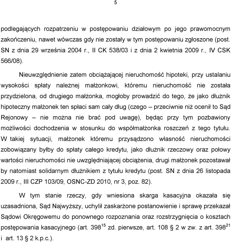 Nieuwzględnienie zatem obciążającej nieruchomość hipoteki, przy ustalaniu wysokości spłaty należnej małżonkowi, któremu nieruchomość nie została przydzielona, od drugiego małżonka, mogłoby prowadzić