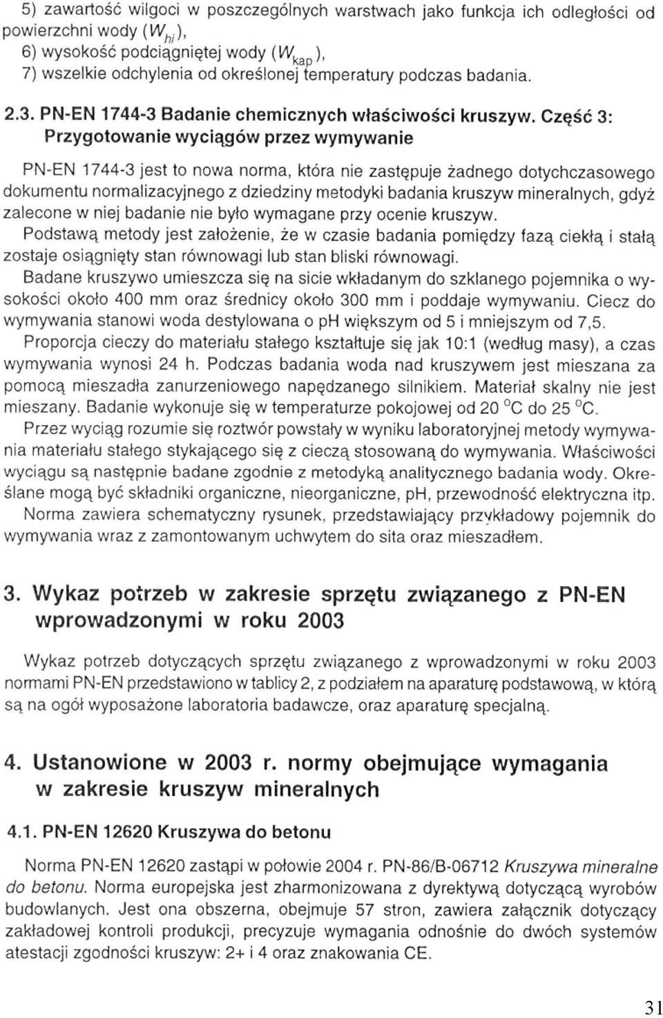 Część 3: Przygotowanie wyciągów przez wymywanie PN-EN 1744-3 jest to nowa norma, która nie zastępuje żadnego dotychczasowego dokumentu normalizacyjnego z dziedziny metodyki badania kruszyw