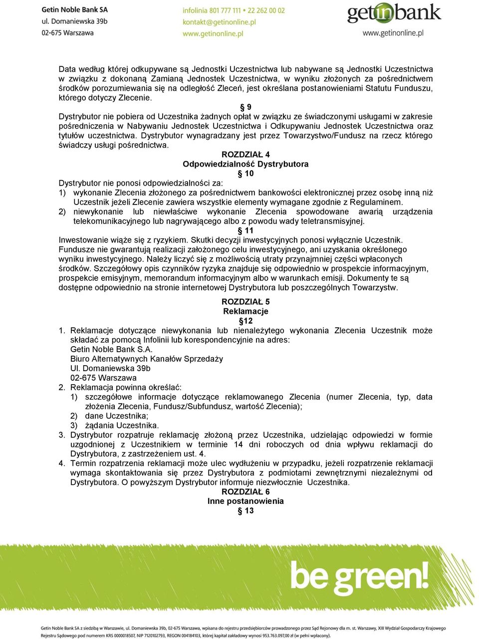 9 Dystrybutor nie pobiera od Uczestnika żadnych opłat w związku ze świadczonymi usługami w zakresie pośredniczenia w Nabywaniu Jednostek Uczestnictwa i Odkupywaniu Jednostek Uczestnictwa oraz tytułów