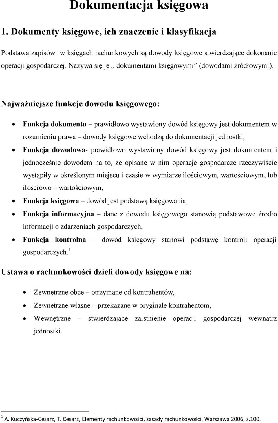 Najważniejsze funkcje dowodu księgowego: Funkcja dokumentu prawidłowo wystawiony dowód księgowy jest dokumentem w rozumieniu prawa dowody księgowe wchodzą do dokumentacji jednostki, Funkcja dowodowa-