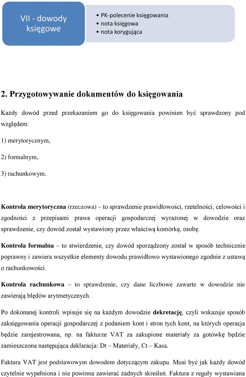 Kontrola merytoryczna (rzeczowa) to sprawdzenie prawidłowości, rzetelności, celowości i zgodności z przepisami prawa operacji gospodarczej wyrażonej w dowodzie oraz sprawdzenie, czy dowód został