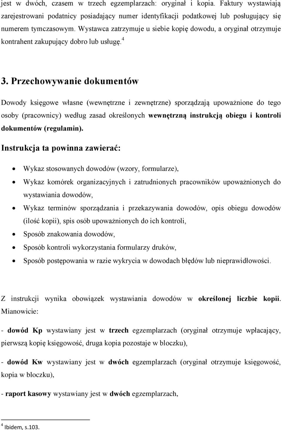 Przechowywanie dokumentów Dowody księgowe własne (wewnętrzne i zewnętrzne) sporządzają upoważnione do tego osoby (pracownicy) według zasad określonych wewnętrzną instrukcją obiegu i kontroli