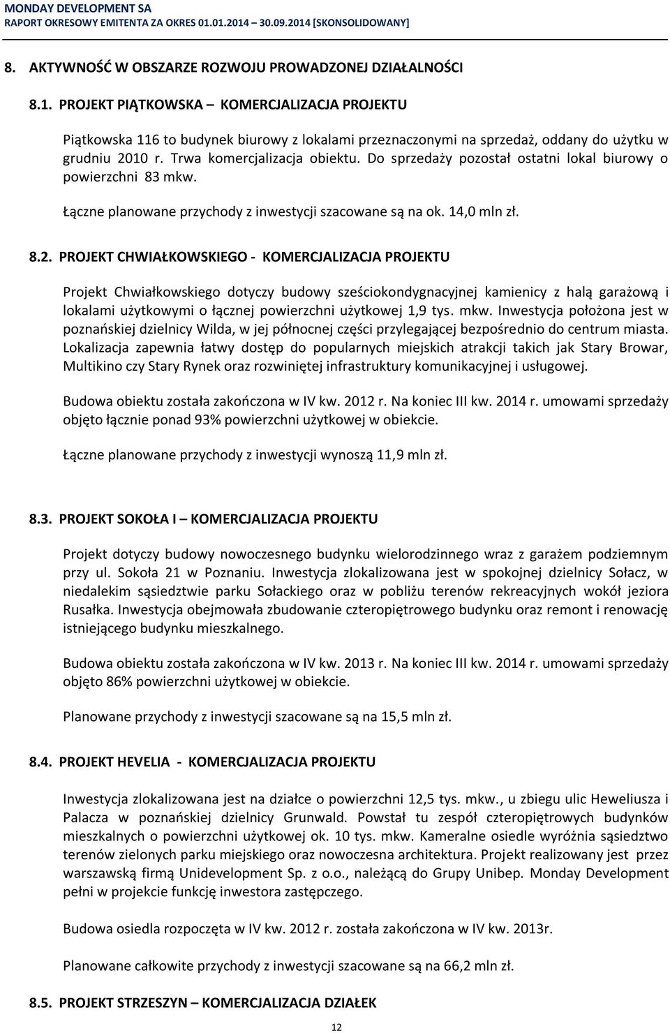 Do sprzedaży pozostał ostatni lokal biurowy o powierzchni 83 mkw. Łączne planowane przychody z inwestycji szacowane są na ok. 14,0 mln zł. 8.2.