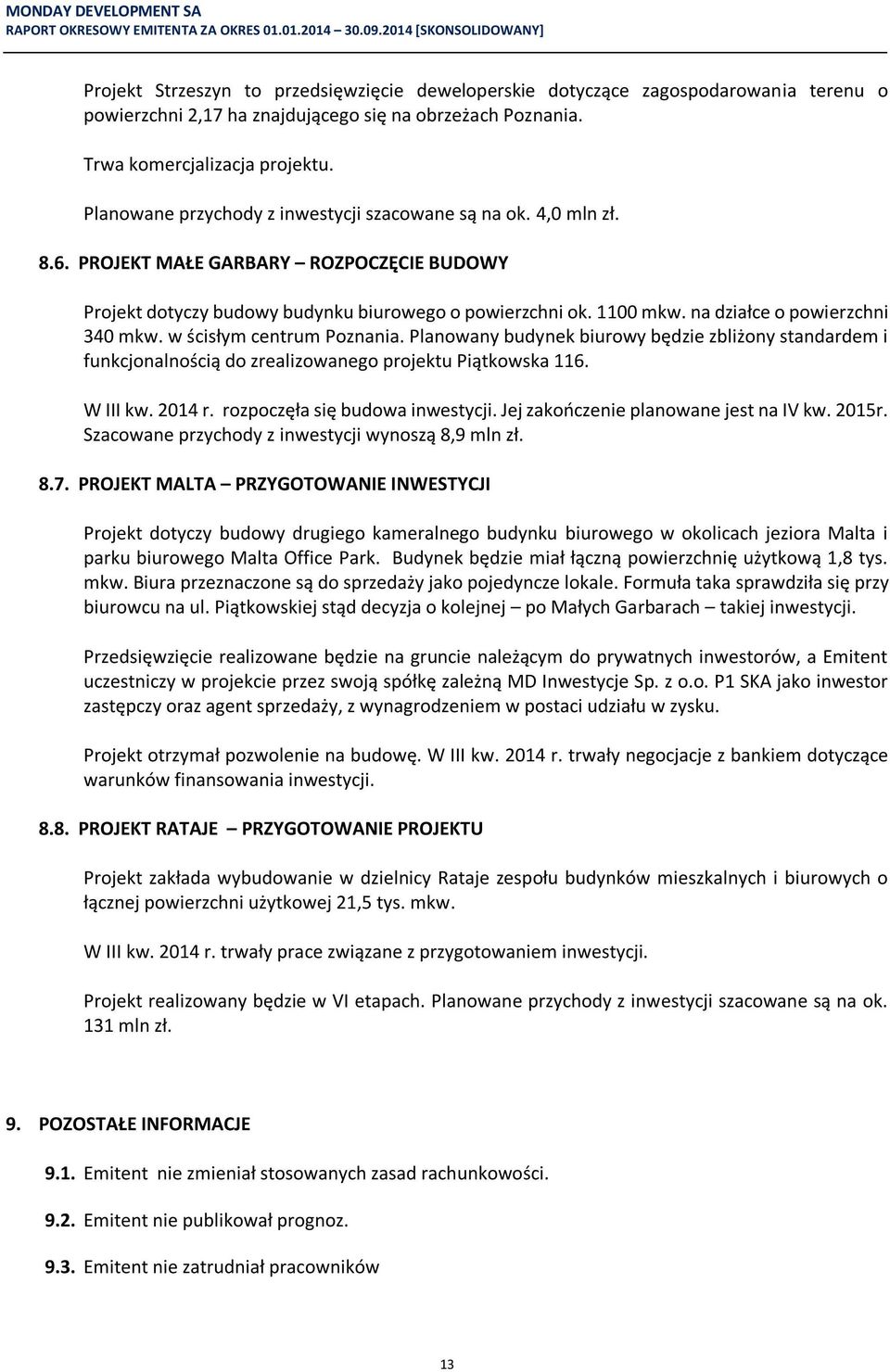 1100 mkw. na działce o powierzchni 340 mkw. w ścisłym centrum Poznania. Planowany budynek biurowy będzie zbliżony standardem i funkcjonalnością do zrealizowanego projektu Piątkowska 116. W III kw.