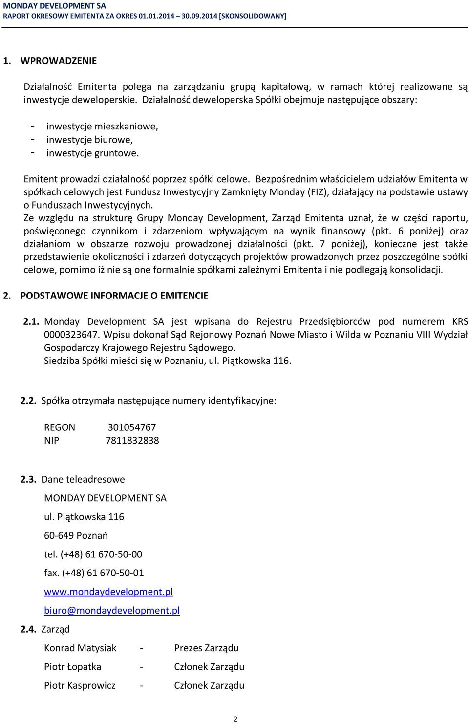 Bezpośrednim właścicielem udziałów Emitenta w spółkach celowych jest Fundusz Inwestycyjny Zamknięty Monday (FIZ), działający na podstawie ustawy o Funduszach Inwestycyjnych.